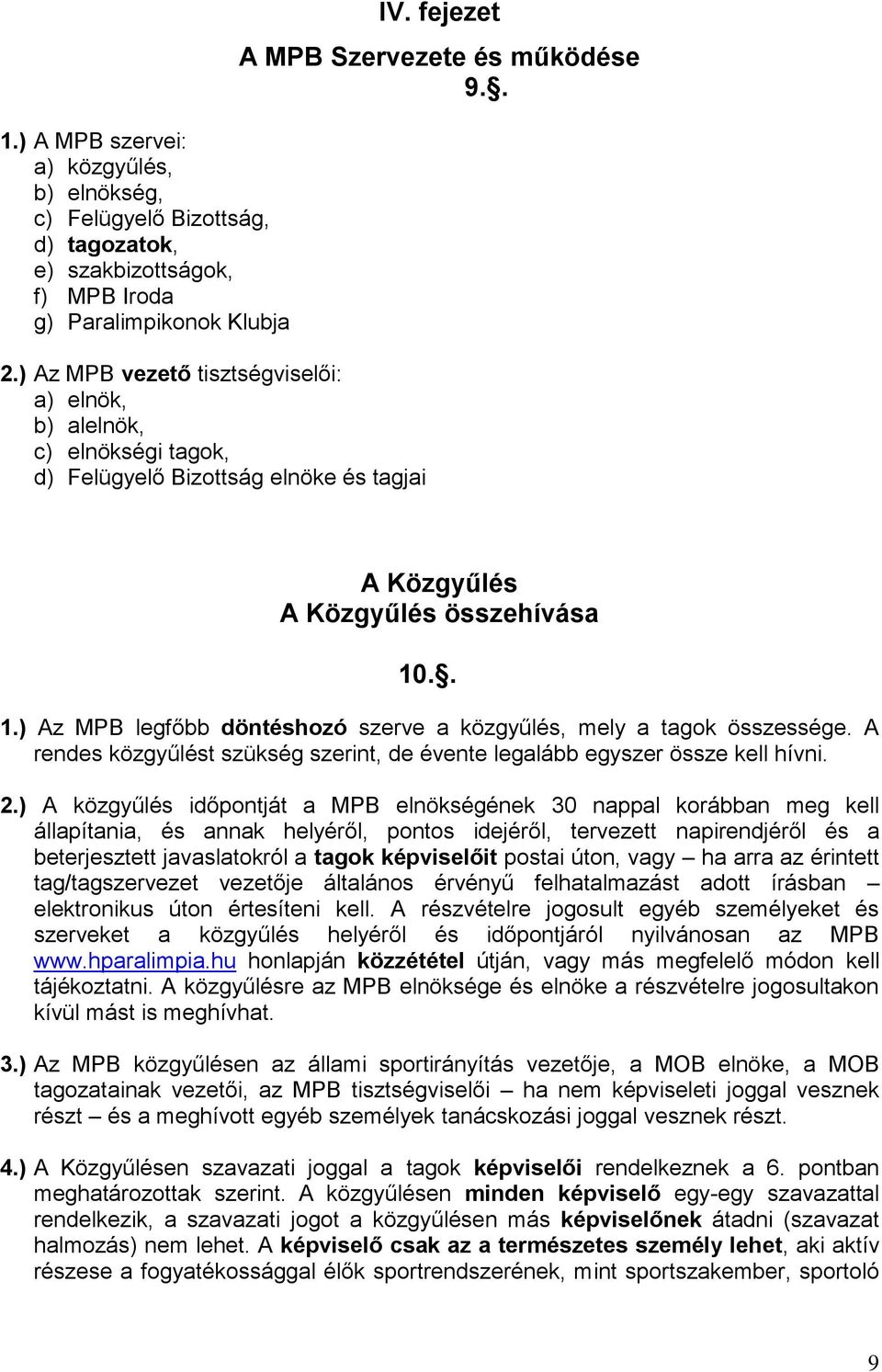 . 1.) Az MPB legfőbb döntéshozó szerve a közgyűlés, mely a tagok összessége. A rendes közgyűlést szükség szerint, de évente legalább egyszer össze kell hívni. 2.