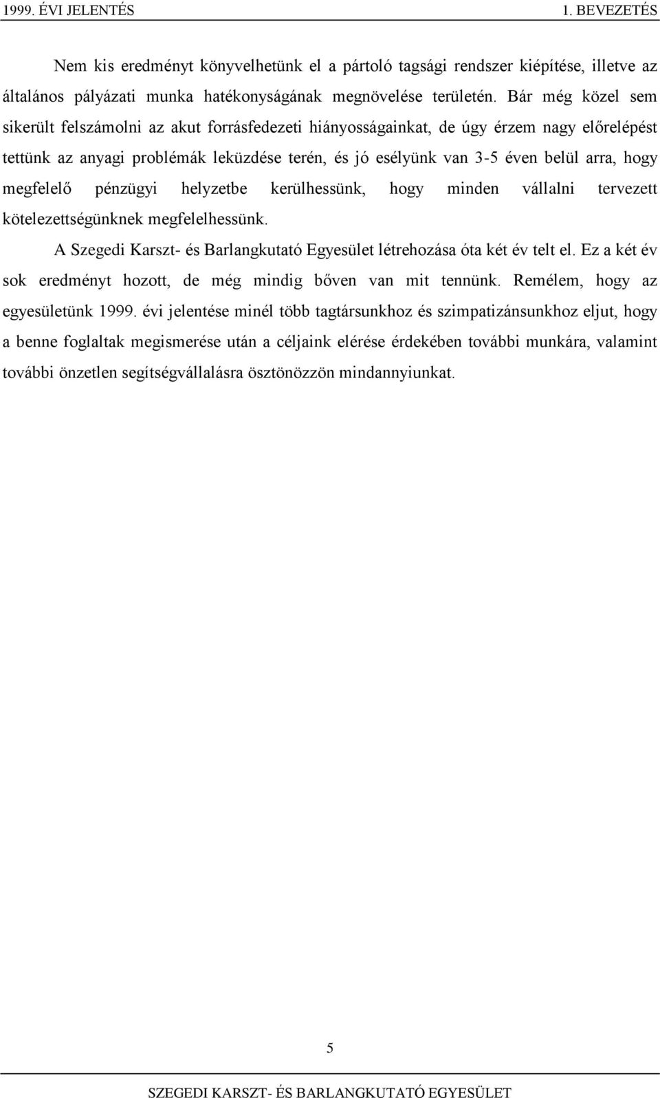megfelelő pénzügyi helyzetbe kerülhessünk, hogy minden vállalni tervezett kötelezettségünknek megfelelhessünk. A Szegedi Karszt- és Barlangkutató Egyesület létrehozása óta két év telt el.