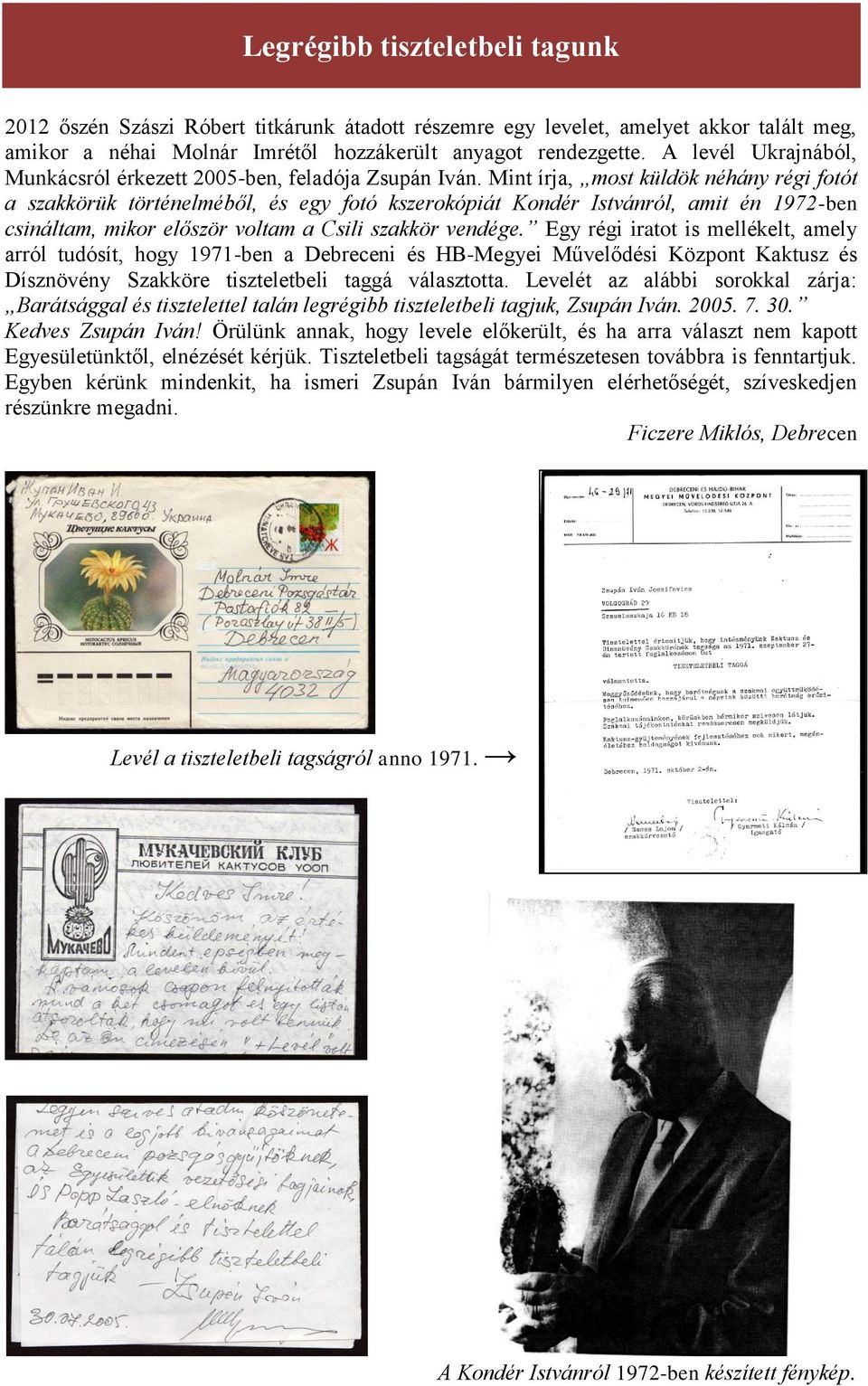 Mint írja, most küldök néhány régi fotót a szakkörük történelméből, és egy fotó kszerokópiát Kondér Istvánról, amit én 1972-ben csináltam, mikor először voltam a Csili szakkör vendége.