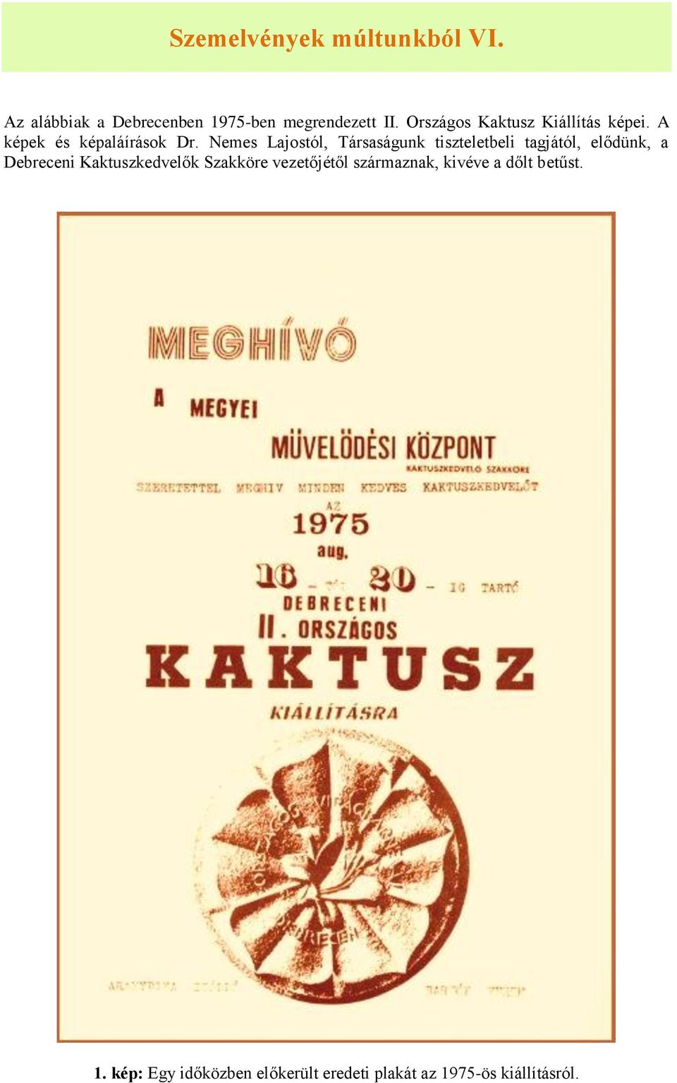 Nemes Lajostól, Társaságunk tiszteletbeli tagjától, elődünk, a Debreceni Kaktuszkedvelők
