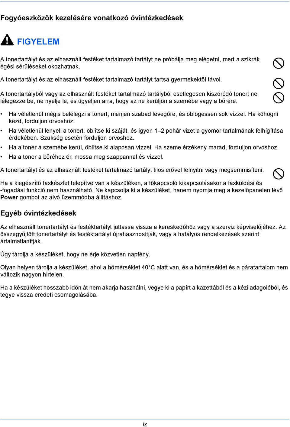 A tonertartályból vagy az elhasznált festéket tartalmazó tartályból esetlegesen kiszóródó tonert ne lélegezze be, ne nyelje le, és ügyeljen arra, hogy az ne kerüljön a szemébe vagy a bőrére.