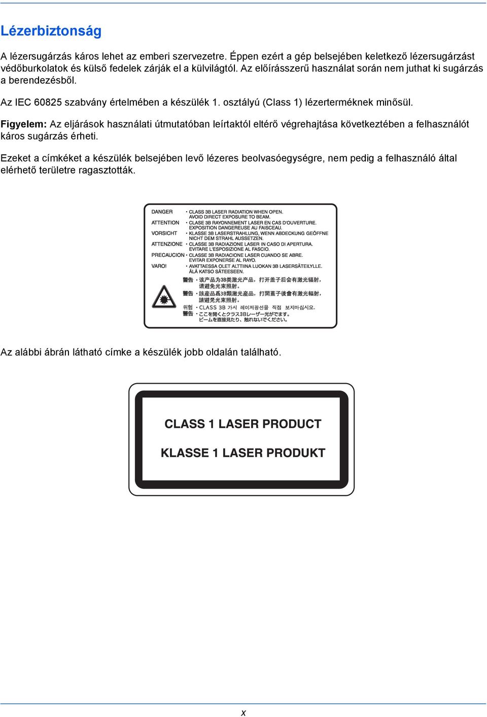 Az előírásszerű használat során nem juthat ki sugárzás a berendezésből. Az IEC 60825 szabvány értelmében a készülék 1. osztályú (Class 1) lézerterméknek minősül.
