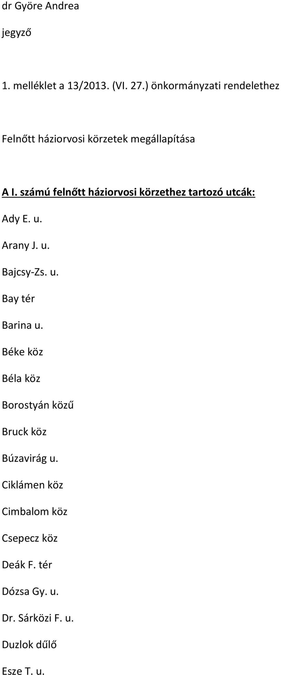 számú felnőtt háziorvosi körzethez tartozó utcák: Ady E. u. Arany J. u. Bajcsy-Zs. u. Bay tér Barina u.