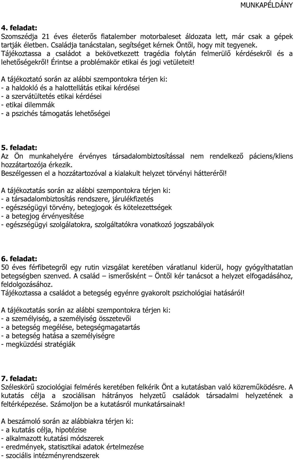 A tájékoztató során az alábbi szempontokra térjen ki: - a haldokló és a halottellátás etikai kérdései - a szervátültetés etikai kérdései - etikai dilemmák - a pszichés támogatás lehetőségei 5.