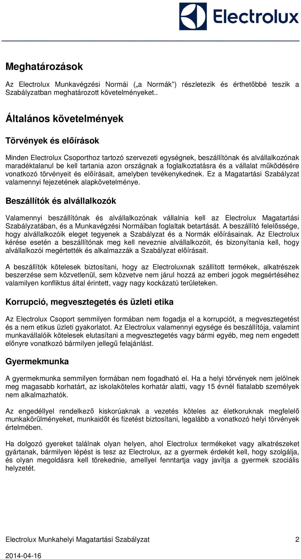 foglalkoztatásra és a vállalat működésére vonatkozó törvényeit és előírásait, amelyben tevékenykednek. Ez a Magatartási Szabályzat valamennyi fejezetének alapkövetelménye.