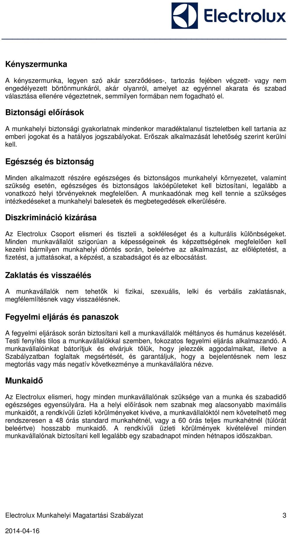 Biztonsági előírások A munkahelyi biztonsági gyakorlatnak mindenkor maradéktalanul tiszteletben kell tartania az emberi jogokat és a hatályos jogszabályokat.