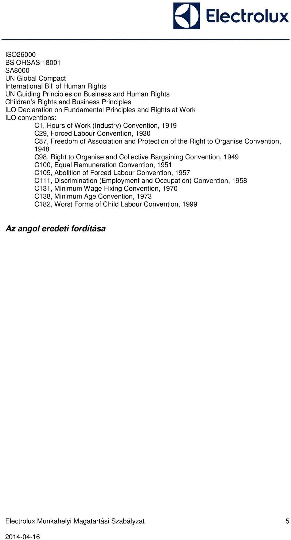 Organise Convention, 1948 C98, Right to Organise and Collective Bargaining Convention, 1949 C100, Equal Remuneration Convention, 1951 C105, Abolition of Forced Labour Convention, 1957 C111,