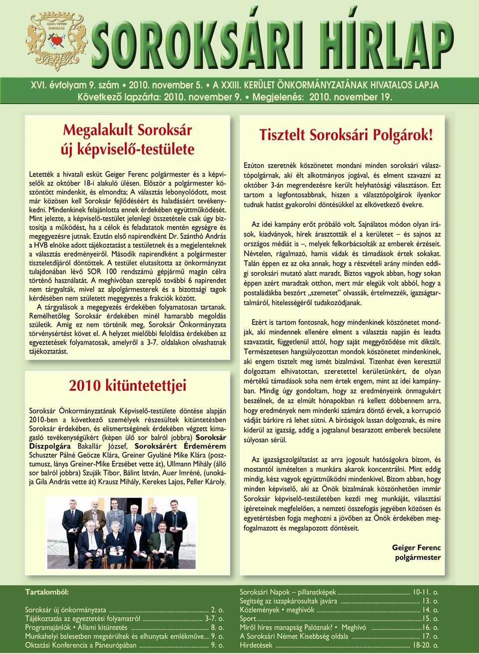Elôször a polgármester köszöntött mindenkit, és elmondta; A választás lebonyolódott, most már közösen kell Soroksár fejlôdéséért és haladásáért tevékenykedni.