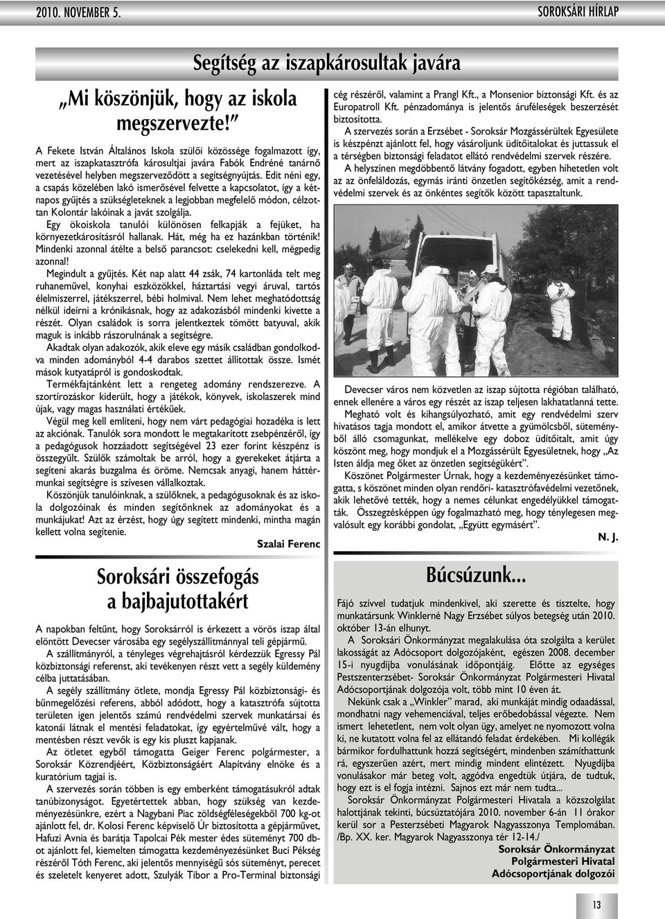 Edit néni egy, a csapás közelében lakó ismerôsével felvette a kapcsolatot, így a kétnapos gyûjtés a szükségleteknek a legjobban megfelelô módon, célzottan Kolontár lakóinak a javát szolgálja.