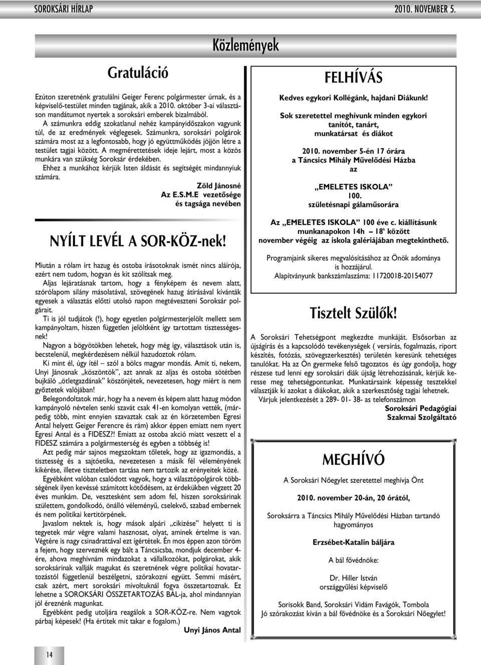 Számunkra, soroksári polgárok számára most az a legfontosabb, hogy jó együttmûködés jöjjön létre a testület tagjai között.