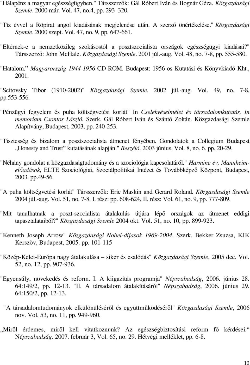 " Társszerzı: John McHale. Közgazdasági Szemle. 2001 júl.-aug. Vol. 48, no. 7-8, pp. 555-580. "Hatalom. Magyarország 1944-1956 CD-ROM. Budapest: 1956-os Kutatási és Könyvkiadó Kht., 2001.