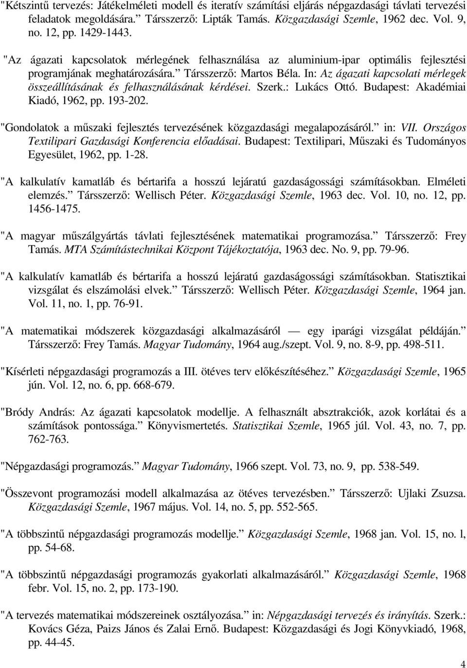 In: Az ágazati kapcsolati mérlegek összeállításának és felhasználásának kérdései. Szerk.: Lukács Ottó. Budapest: Akadémiai Kiadó, 1962, pp. 193-202.
