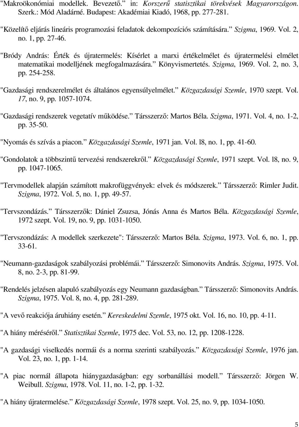 "Bródy András: Érték és újratermelés: Kísérlet a marxi értékelmélet és újratermelési elmélet matematikai modelljének megfogalmazására. Könyvismertetés. Szigma, 1969. Vol. 2, no. 3, pp. 254-258.