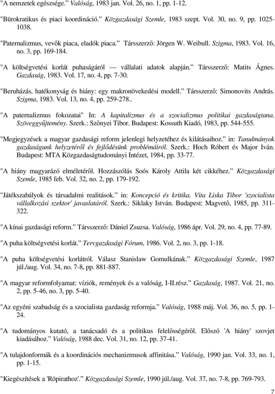 Társszerzı: Matits Ágnes. Gazdaság, 1983. Vol. 17, no. 4, pp. 7-30. "Beruházás, hatékonyság és hiány: egy makronövekedési modell. Társszerzı: Simonovits András. Szigma, 1983. Vol. 13, no. 4, pp. 259-278.