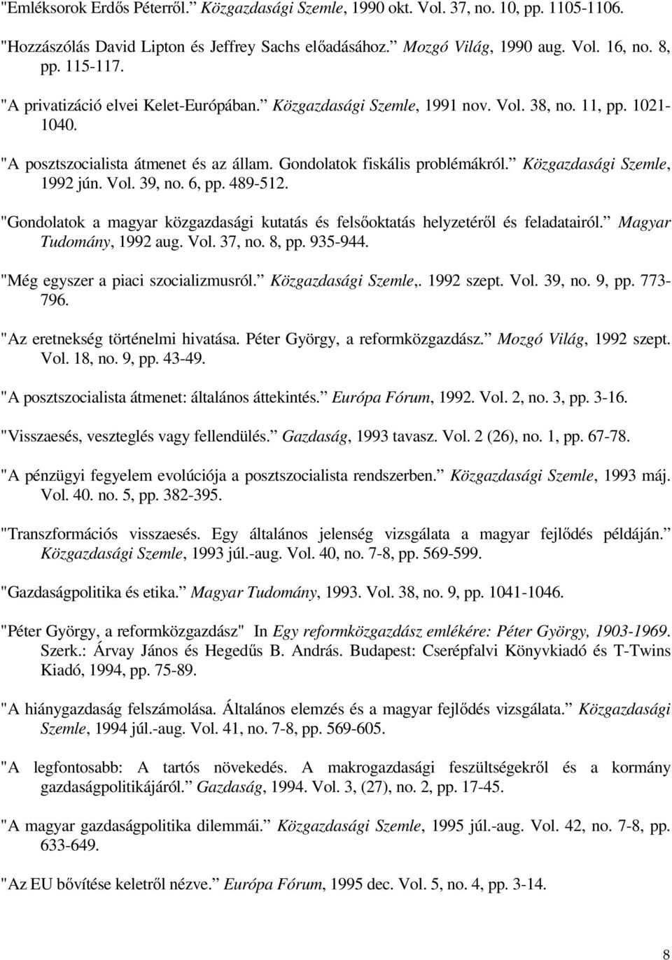 Közgazdasági Szemle, 1992 jún. Vol. 39, no. 6, pp. 489-512. "Gondolatok a magyar közgazdasági kutatás és felsıoktatás helyzetérıl és feladatairól. Magyar Tudomány, 1992 aug. Vol. 37, no. 8, pp.
