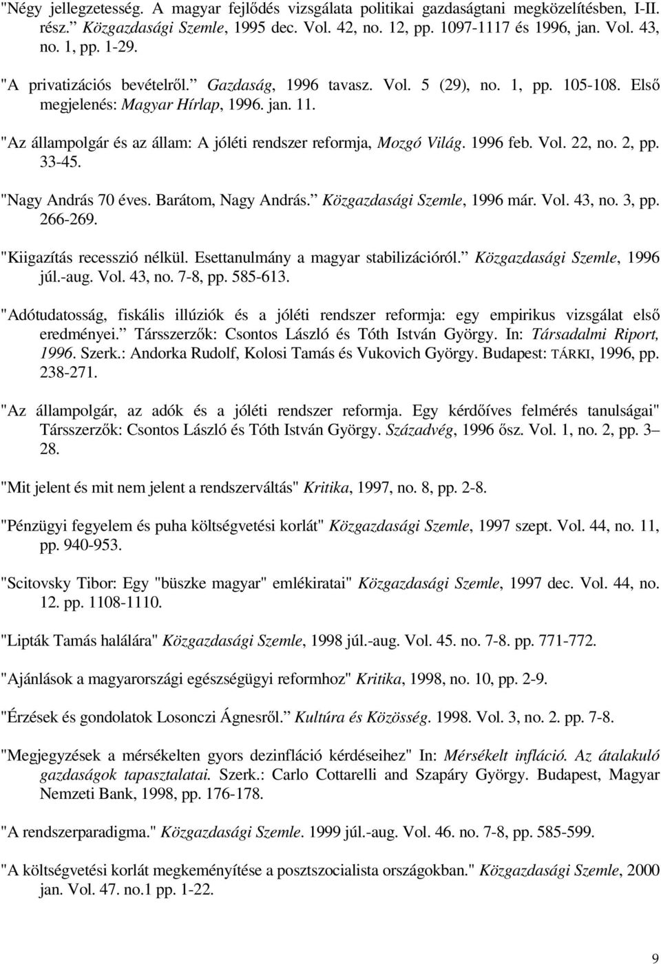 "Az állampolgár és az állam: A jóléti rendszer reformja, Mozgó Világ. 1996 feb. Vol. 22, no. 2, pp. 33-45. "Nagy András 70 éves. Barátom, Nagy András. Közgazdasági Szemle, 1996 már. Vol. 43, no.