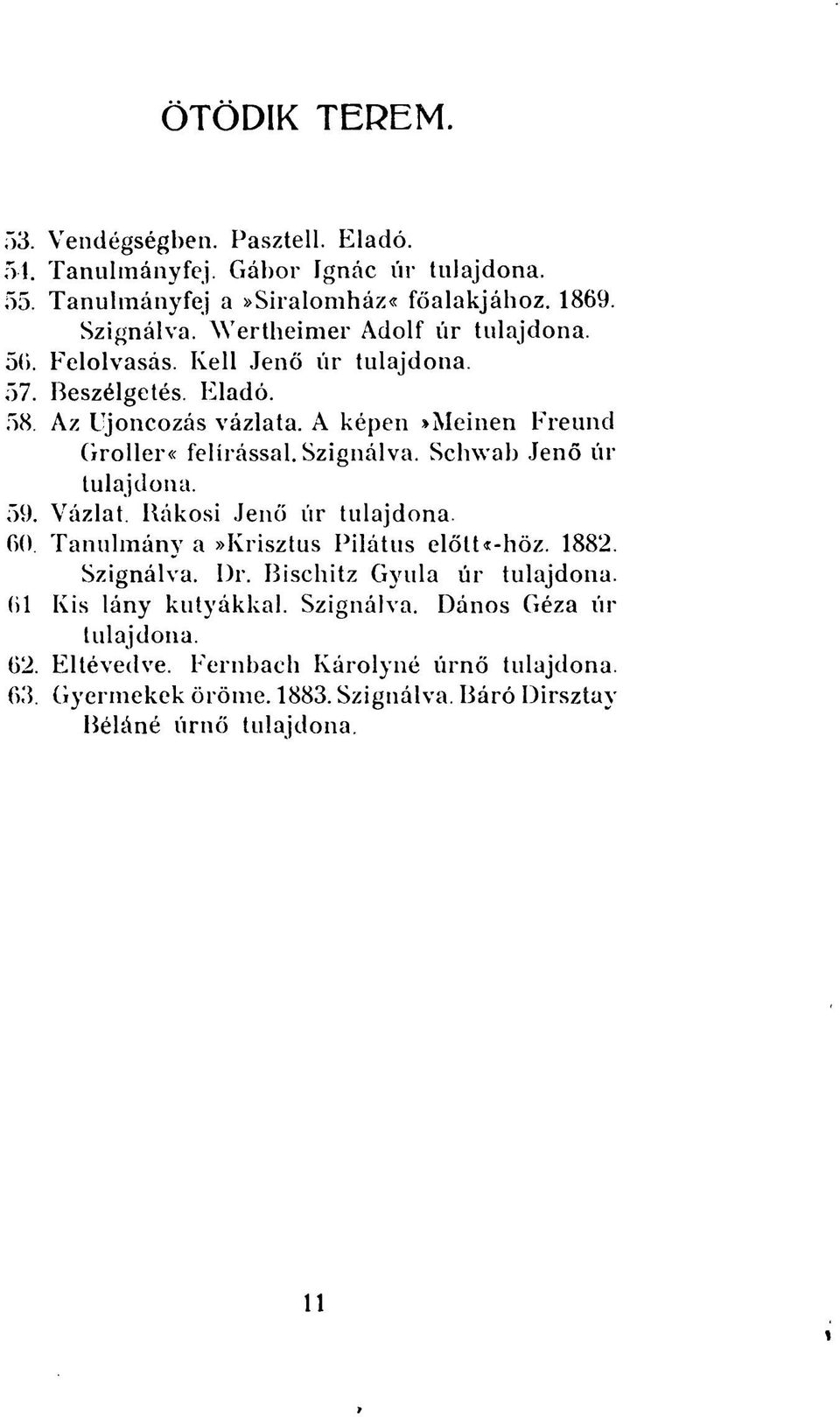 A képen»meinen Freund Groller«felírással. Szignálva. Schwab Jenő úr 59. Vázlat. Rákosi Jenő úr 60 Tanulmány a»krisztus Pilátus előtt«-höz. 1882.