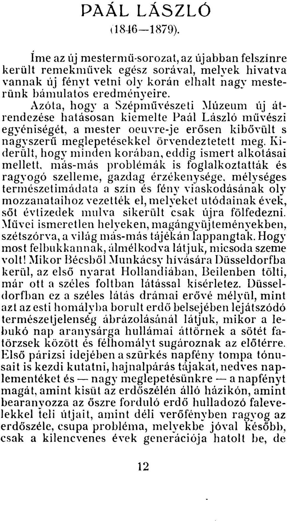 Kiderült, hogy minden korában, eddig ismert alkotásai mellett, más-más problémák is foglalkoztatták és ragyogó szelleme, gazdag érzékenysége, mélységes természetimádata a szín és fény viaskodásának