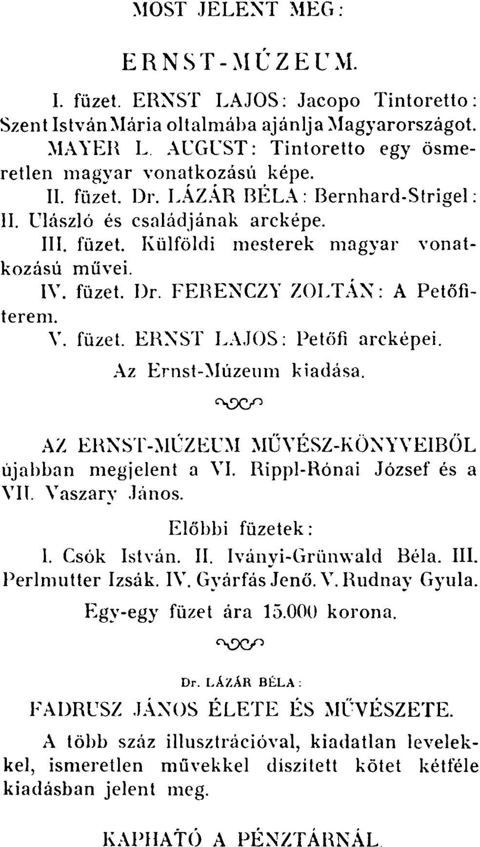 Az Ernst-Múzeum kiadása. AZ ERNST-MŰZEUM MŰVÉSZ-KÖNYVEIBŐL újabban megjelent a VI. Rippl-Rónai József és a VII. Vaszary János. Előbbi füzetek: 1. Csók István. II. Iványi-Grünwald Béla. III.
