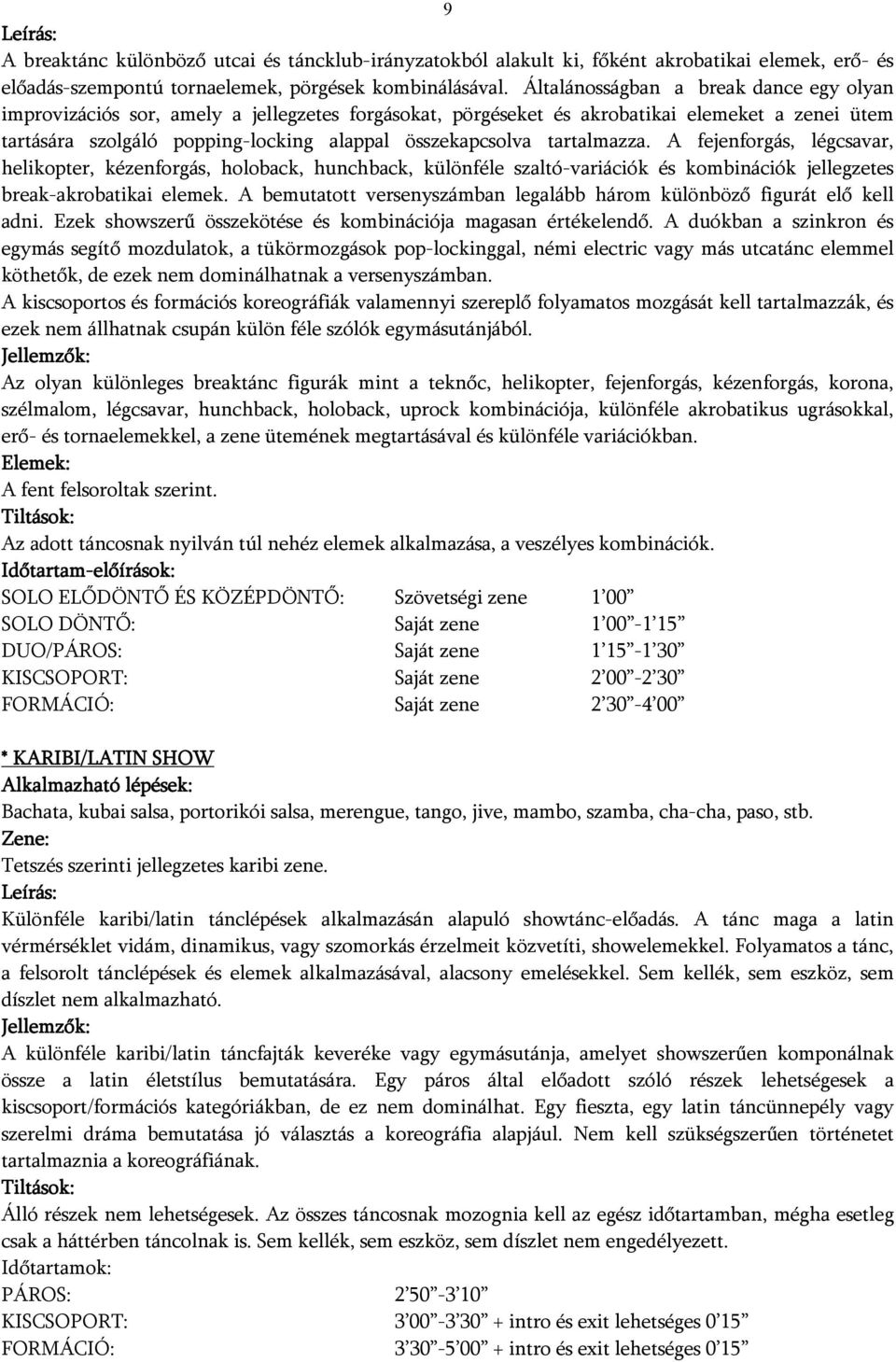 tartalmazza. A fejenforgás, légcsavar, helikopter, kézenforgás, holoback, hunchback, különféle szaltó-variációk és kombinációk jellegzetes break-akrobatikai elemek.