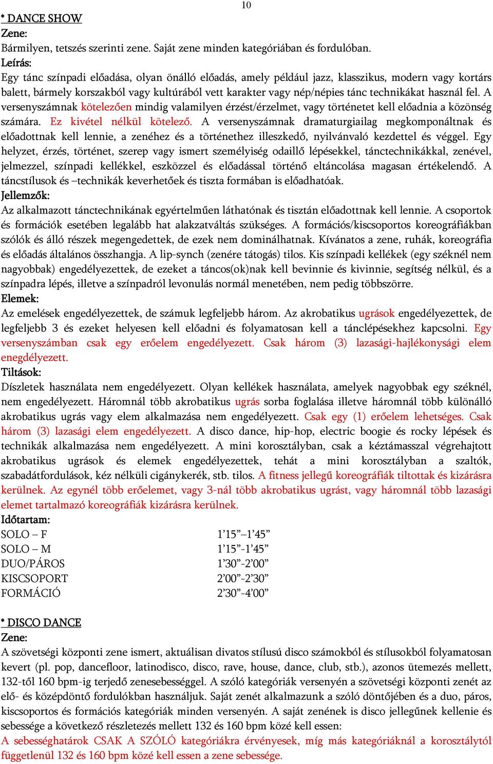 használ fel. A versenyszámnak kötelezően mindig valamilyen érzést/érzelmet, vagy történetet kell előadnia a közönség számára. Ez kivétel nélkül kötelező.