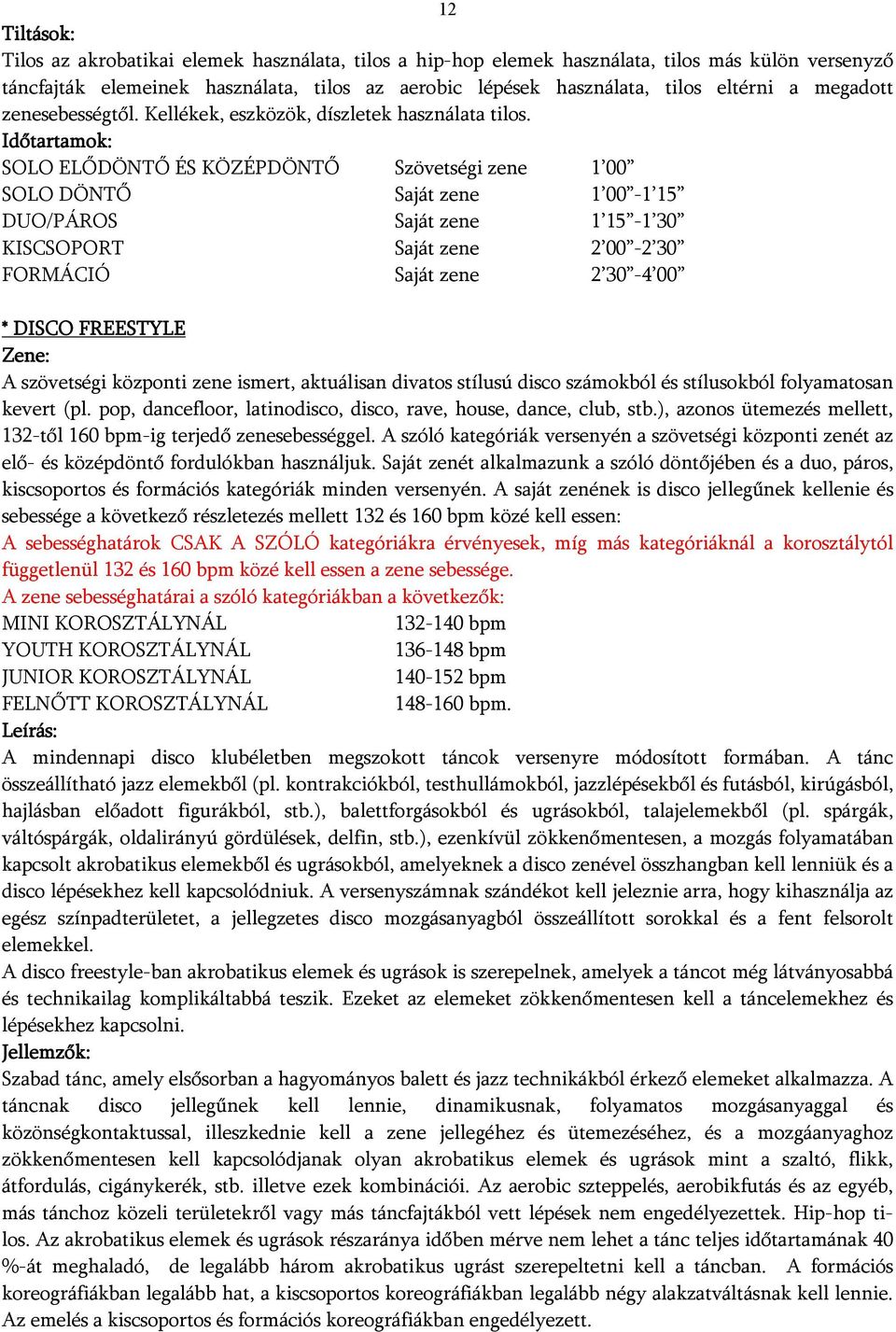 Időtartamok: SOLO ELŐDÖNTŐ ÉS KÖZÉPDÖNTŐ Szövetségi zene 1 00 SOLO DÖNTŐ Saját zene 1 00-1 15 DUO/PÁROS Saját zene 1 15-1 30 KISCSOPORT Saját zene 2 00-2 30 FORMÁCIÓ Saját zene 2 30-4 00 * DISCO