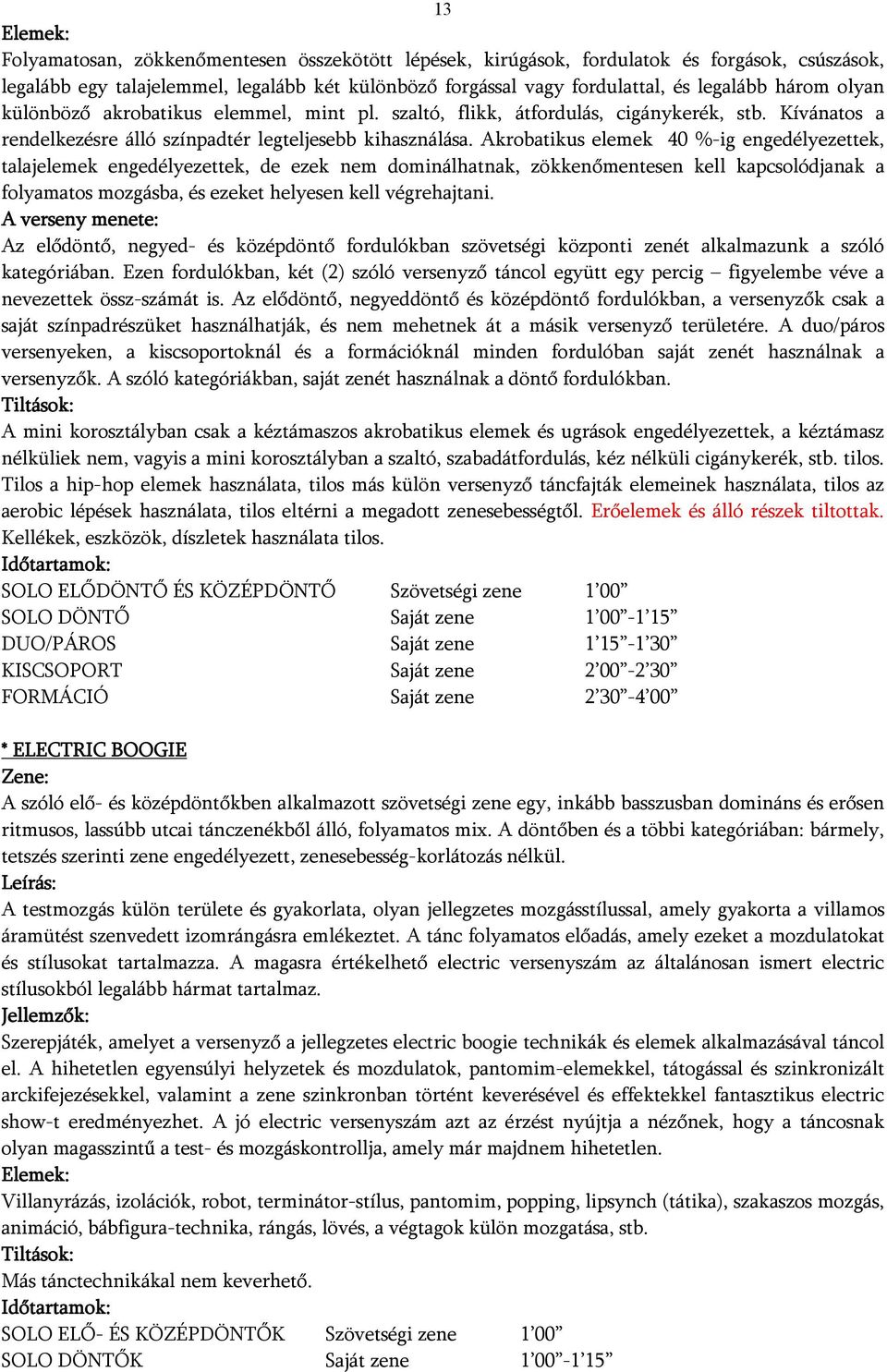 Akrobatikus elemek 40 %-ig engedélyezettek, talajelemek engedélyezettek, de ezek nem dominálhatnak, zökkenőmentesen kell kapcsolódjanak a folyamatos mozgásba, és ezeket helyesen kell végrehajtani.