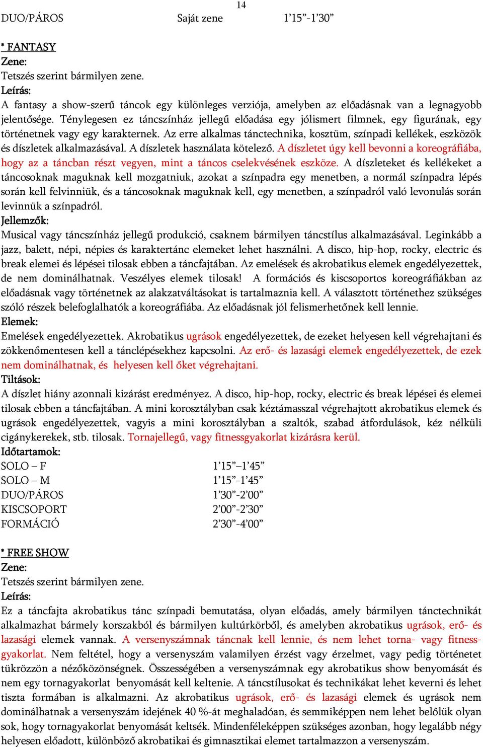 Az erre alkalmas tánctechnika, kosztüm, színpadi kellékek, eszközök és díszletek alkalmazásával. A díszletek használata kötelező.