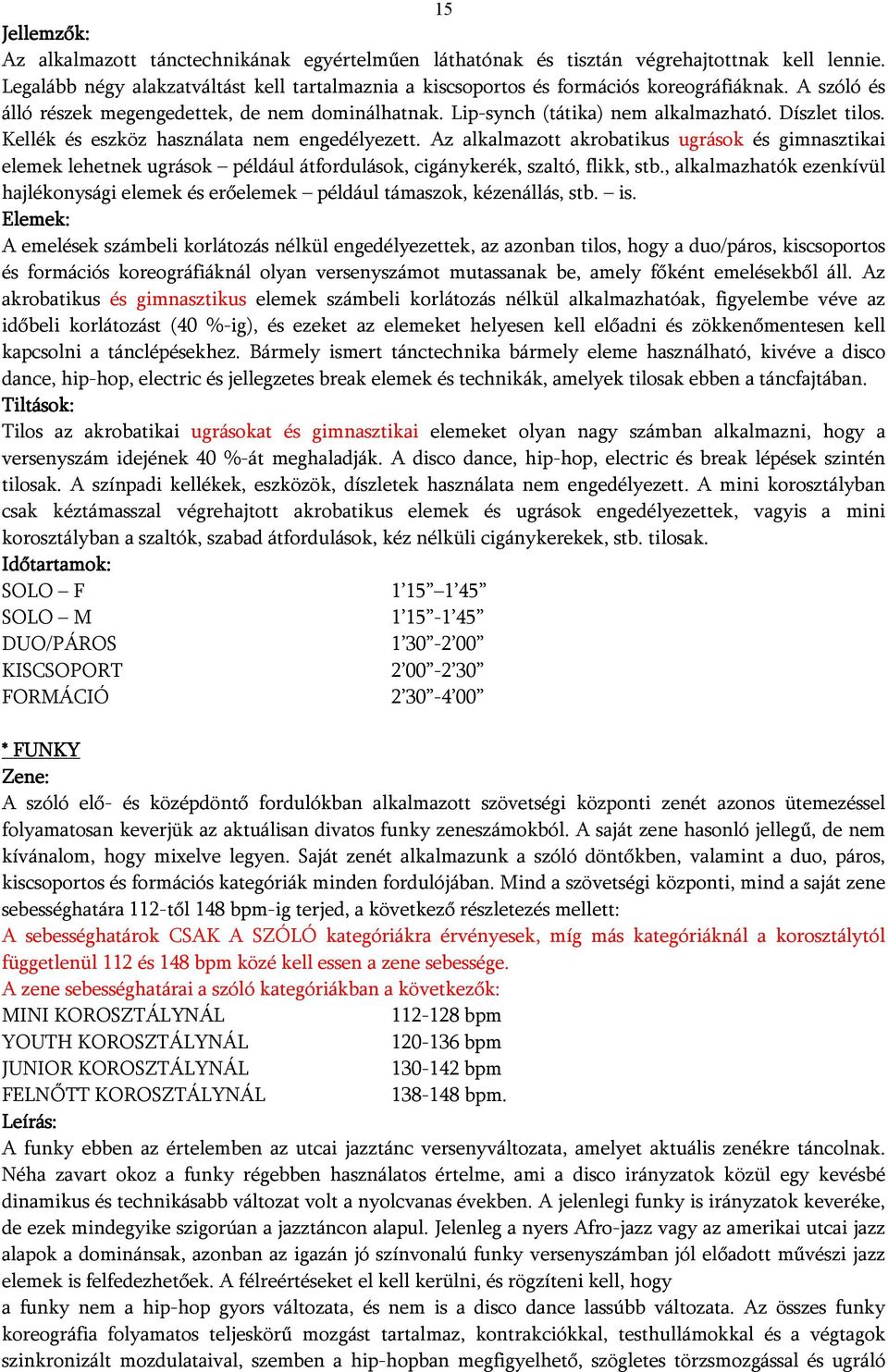 Az alkalmazott akrobatikus ugrások és gimnasztikai elemek lehetnek ugrások például átfordulások, cigánykerék, szaltó, flikk, stb.