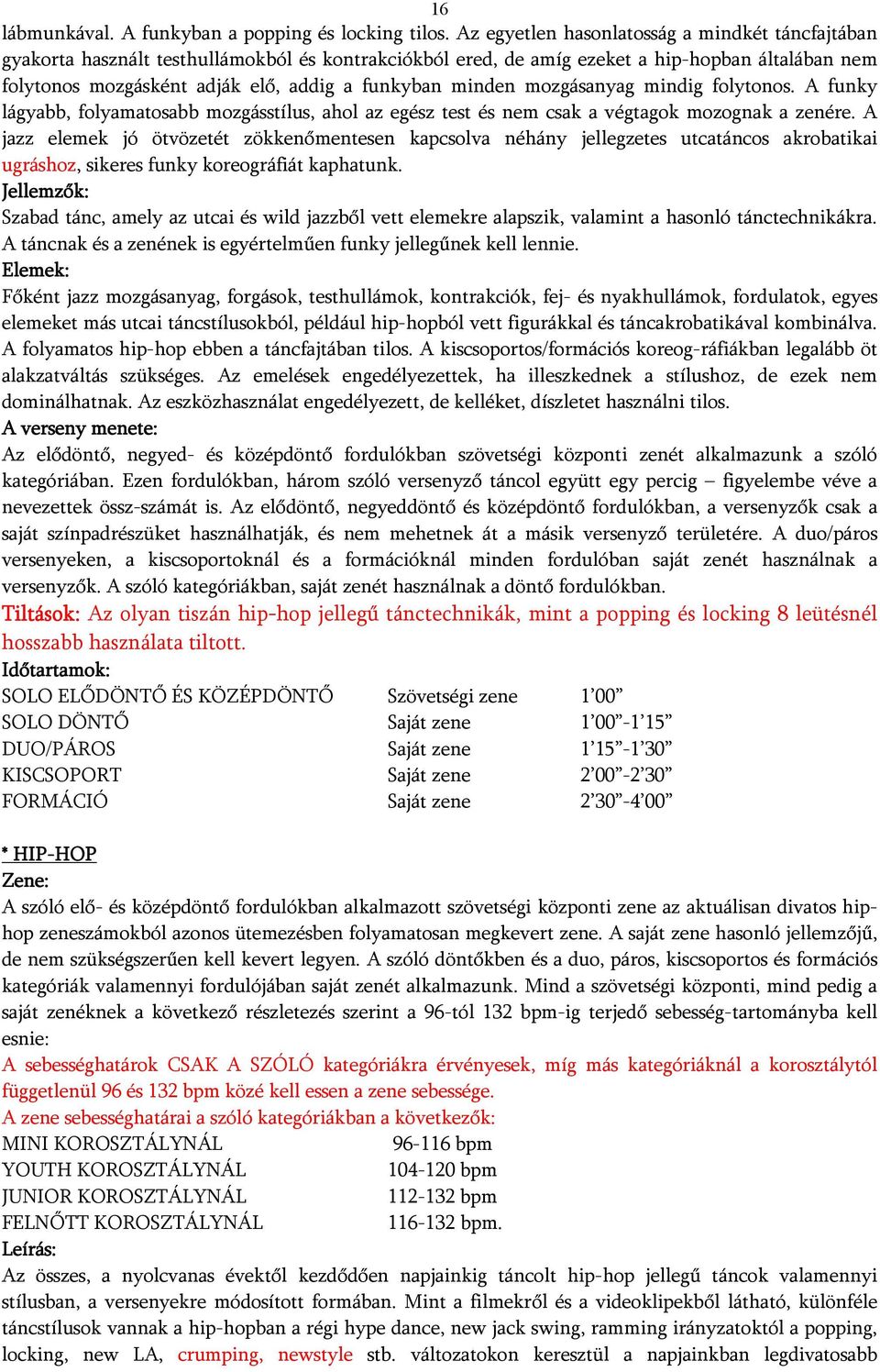 minden mozgásanyag mindig folytonos. A funky lágyabb, folyamatosabb mozgásstílus, ahol az egész test és nem csak a végtagok mozognak a zenére.