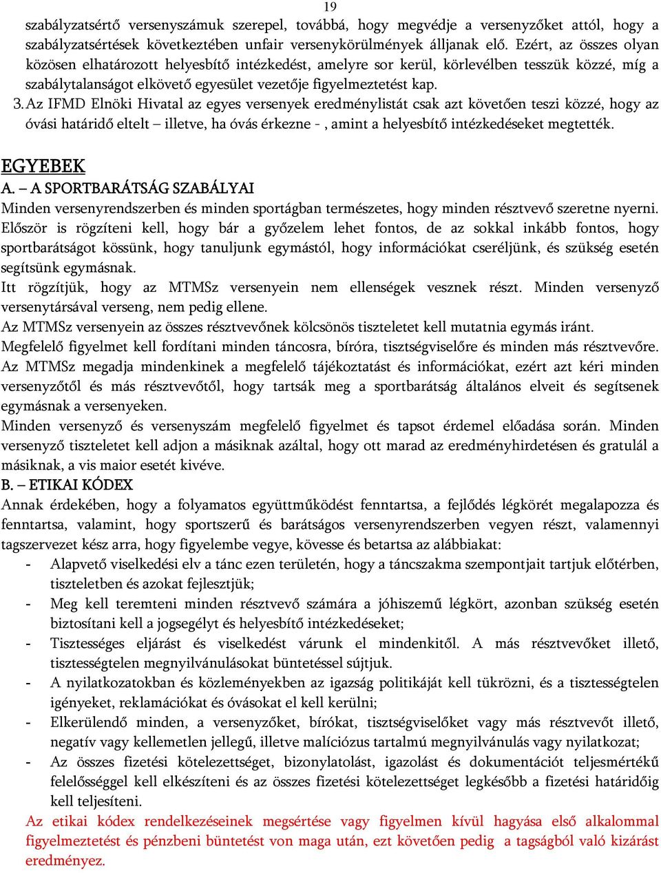 Az IFMD Elnöki Hivatal az egyes versenyek eredménylistát csak azt követően teszi közzé, hogy az óvási határidő eltelt illetve, ha óvás érkezne -, amint a helyesbítő intézkedéseket megtették.