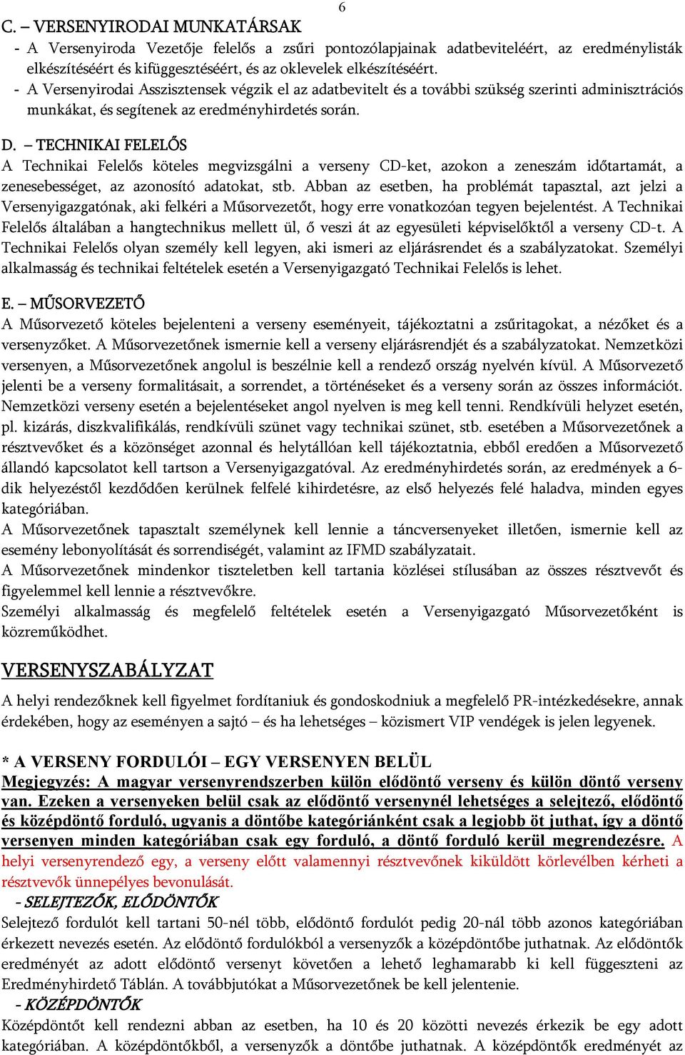 TECHNIKAI FELELŐS A Technikai Felelős köteles megvizsgálni a verseny CD-ket, azokon a zeneszám időtartamát, a zenesebességet, az azonosító adatokat, stb.