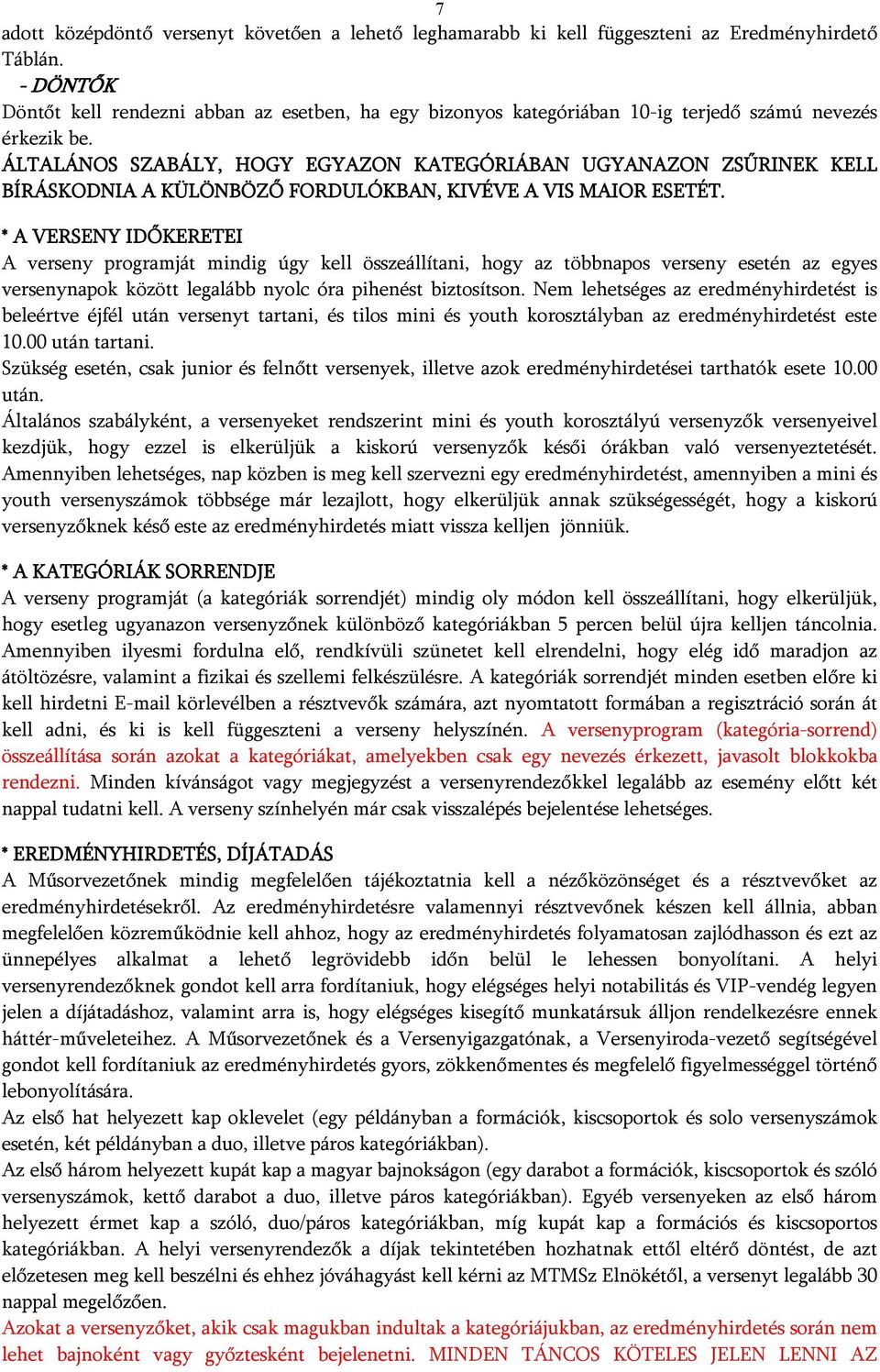 ÁLTALÁNOS SZABÁLY, HOGY EGYAZON KATEGÓRIÁBAN UGYANAZON ZSŰRINEK KELL BÍRÁSKODNIA A KÜLÖNBÖZŐ FORDULÓKBAN, KIVÉVE A VIS MAIOR ESETÉT.