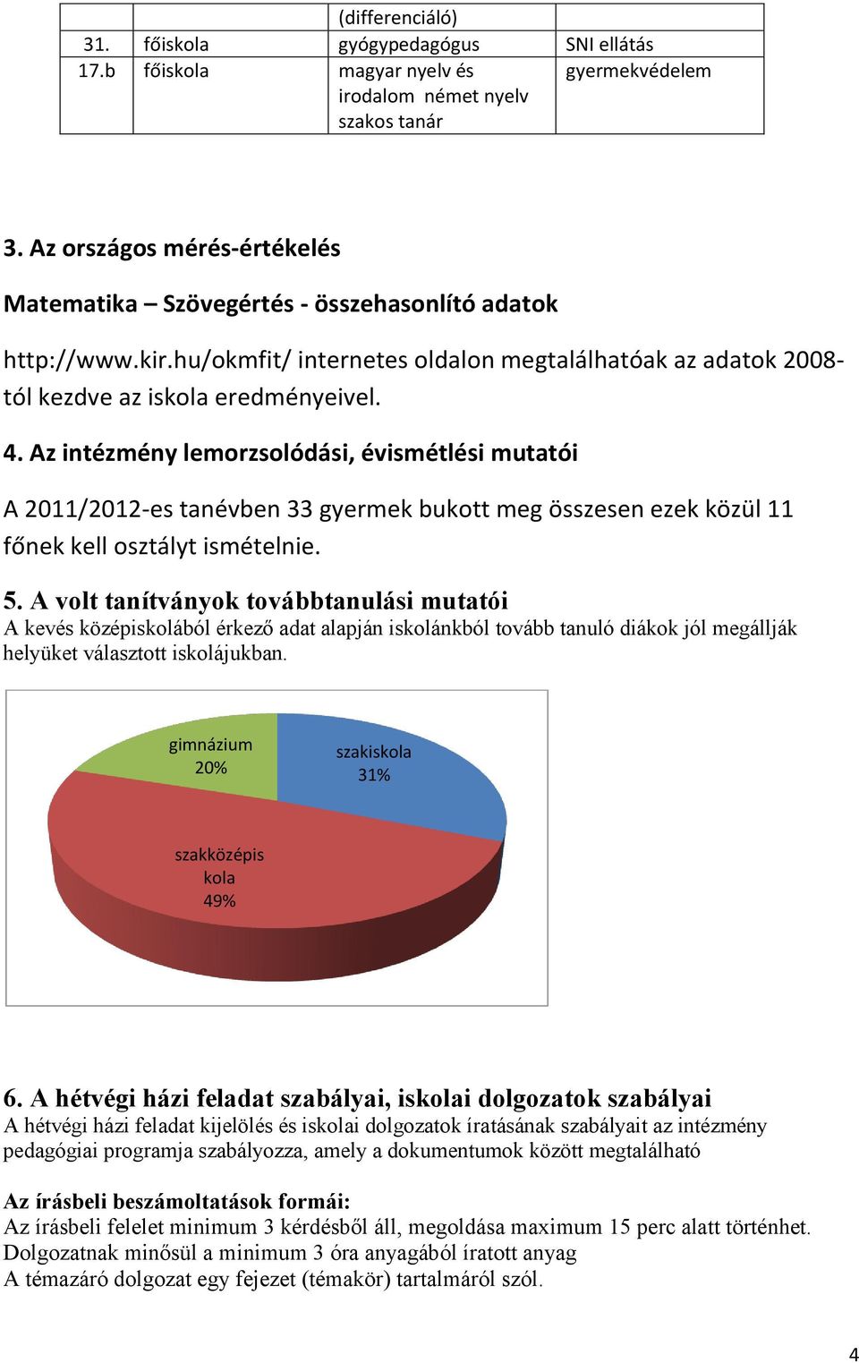 Az intézmény lemorzsolódási, évismétlési mutatói A 2011/2012-es tanévben 33 gyermek bukott meg összesen ezek közül 11 főnek kell osztályt ismételnie. 5.