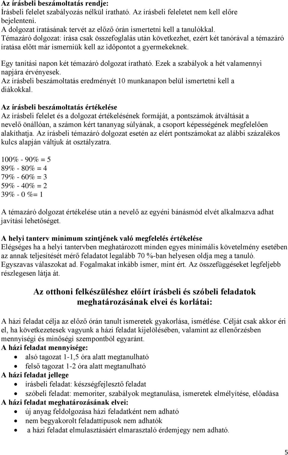 Témazáró dolgozat: írása csak összefoglalás után következhet, ezért két tanórával a témazáró íratása előtt már ismerniük kell az időpontot a gyermekeknek.