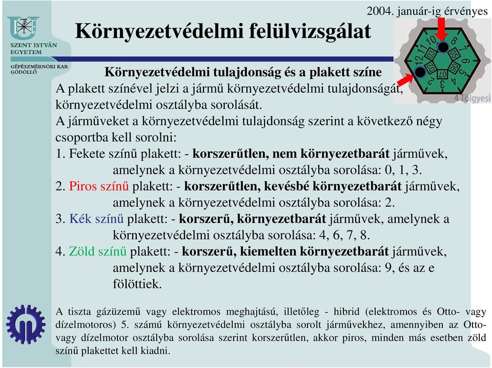 A járműveket a környezetvédelmi tulajdonság szerint a következő négy csoportba kell sorolni: 1.