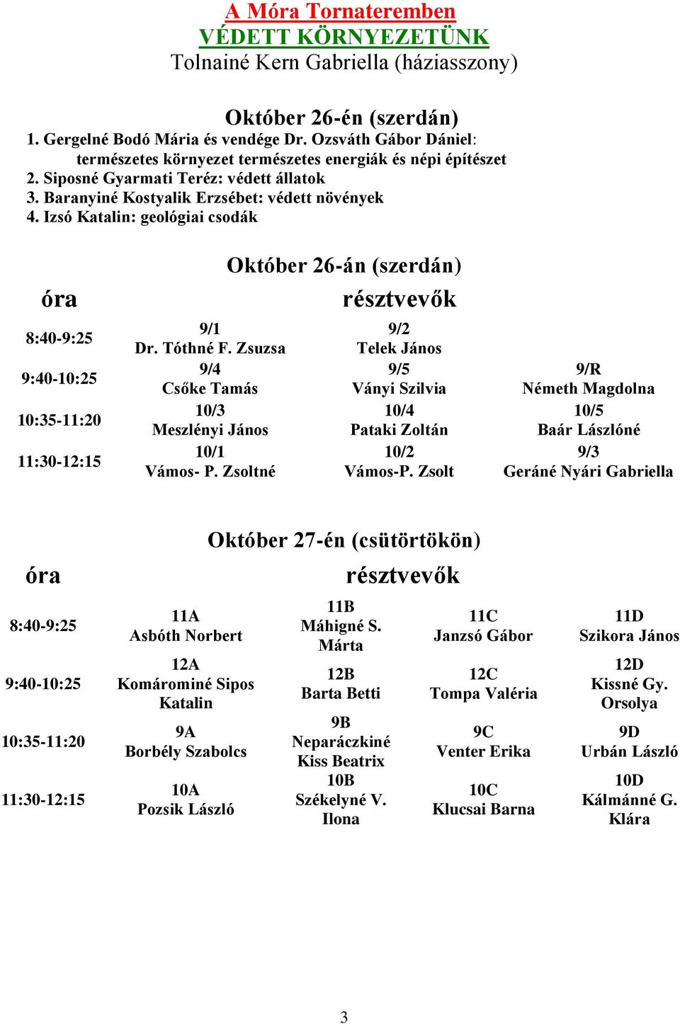 Baranyiné Kostyalik Erzsébet: védett növények 4. Izsó Katalin: geológiai csodák Dr. Tóthné F. Zsuzsa Október 26-án (szerdán) Vámos-P.