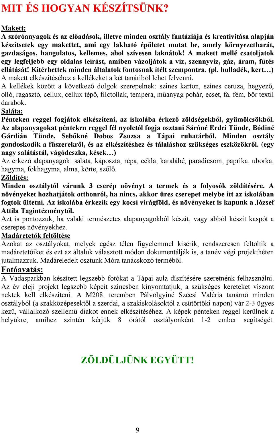 hangulatos, kellemes, ahol szívesen laknátok! A makett mellé csatoljatok egy legfeljebb egy oldalas leírást, amiben vázoljátok a víz, szennyvíz, gáz, áram, fűtés ellátását!