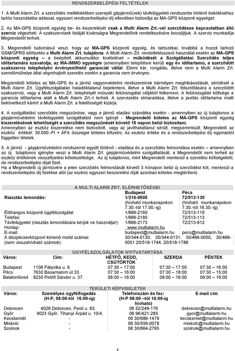 egységet. 2. Az MA-GPS központi egység be- és kiszerelését csak a Multi Alarm Zrt.-vel szerződéses kapcsolatban álló szerviz végezheti.