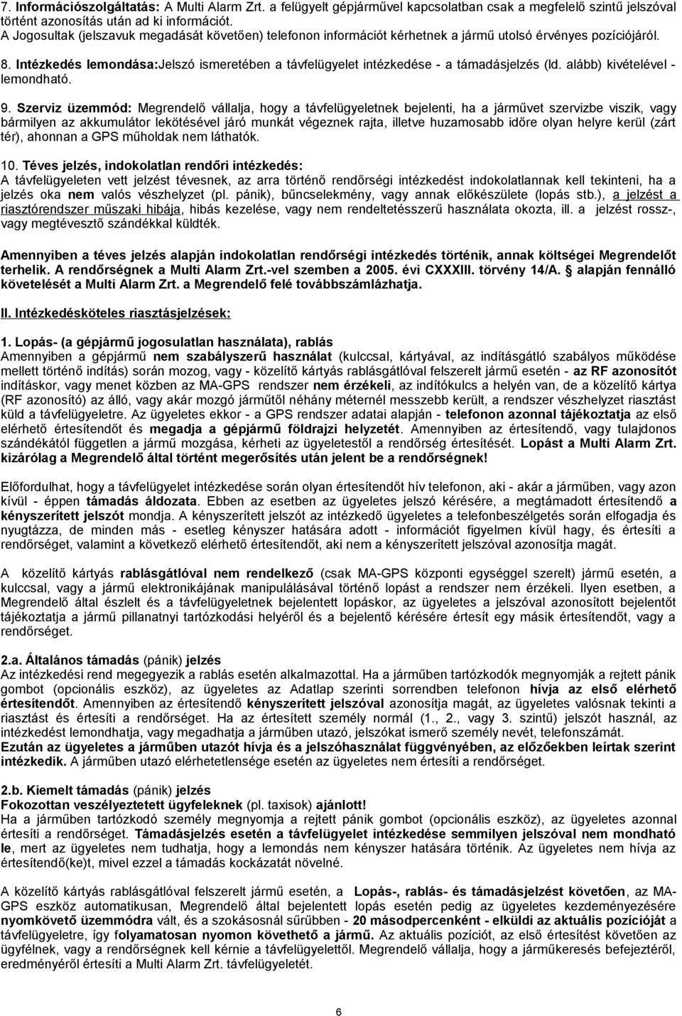 Intézkedés lemondása:jelszó ismeretében a távfelügyelet intézkedése - a támadásjelzés (ld. alább) kivételével - lemondható. 9.