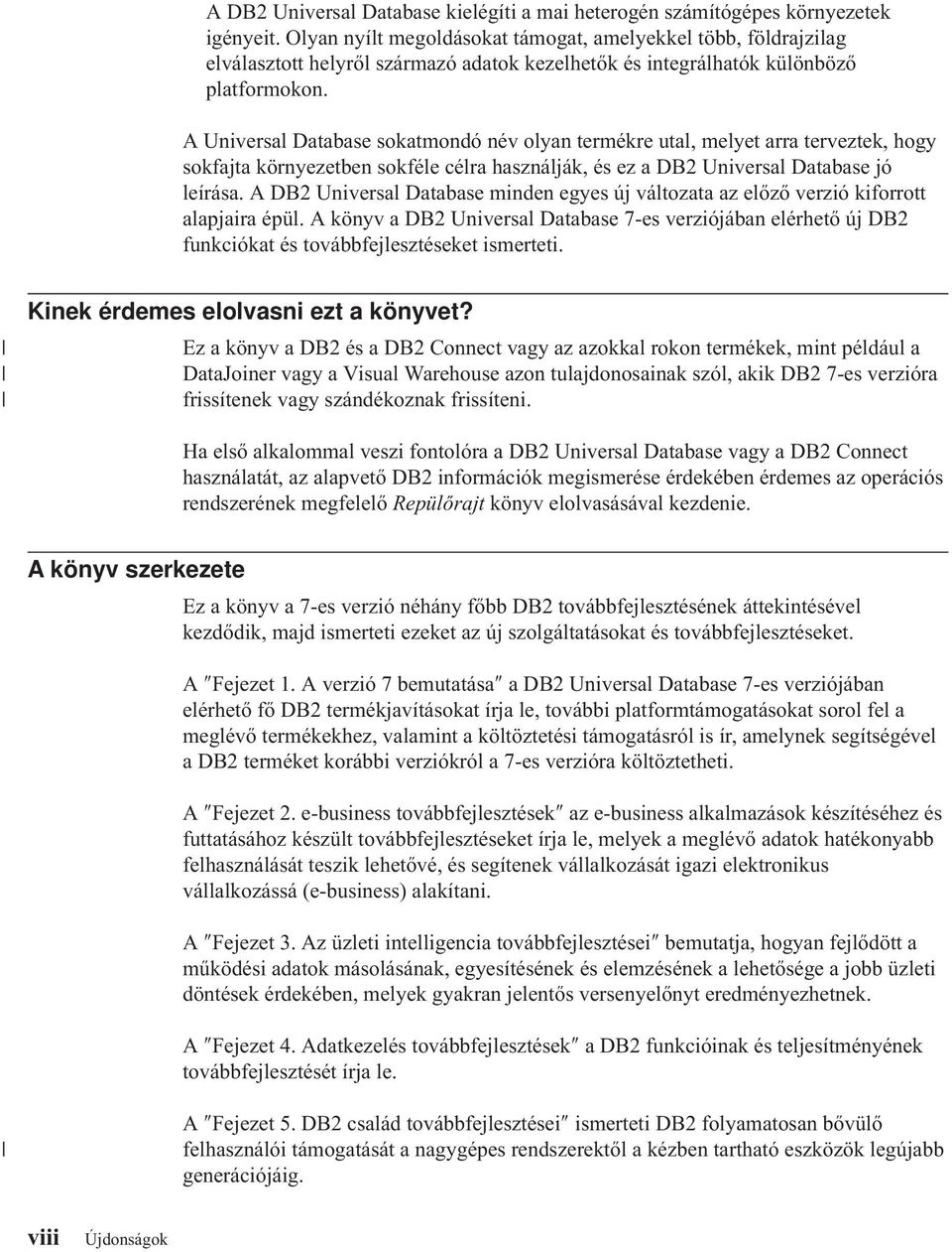 A Universal Database sokatmondó név olyan termékre utal, melyet arra terveztek, hogy sokfajta környezetben sokféle célra használják, és ez a DB2 Universal Database jó leírása.