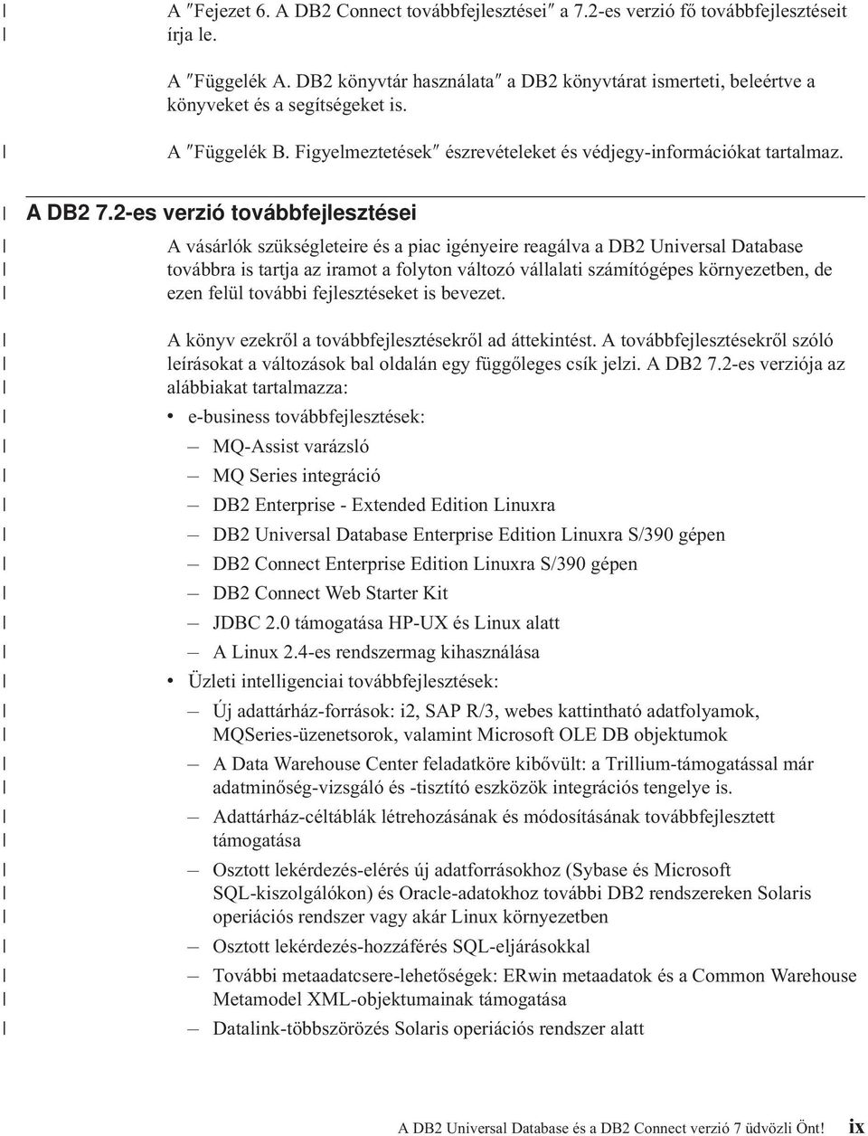 2-es verzió továbbfejlesztései Avásárlókszükségleteire és a piac igényeire reagálva a DB2 Universal Database továbbra is tartja az iramot a folyton változó vállalati számítógépes környezetben, de