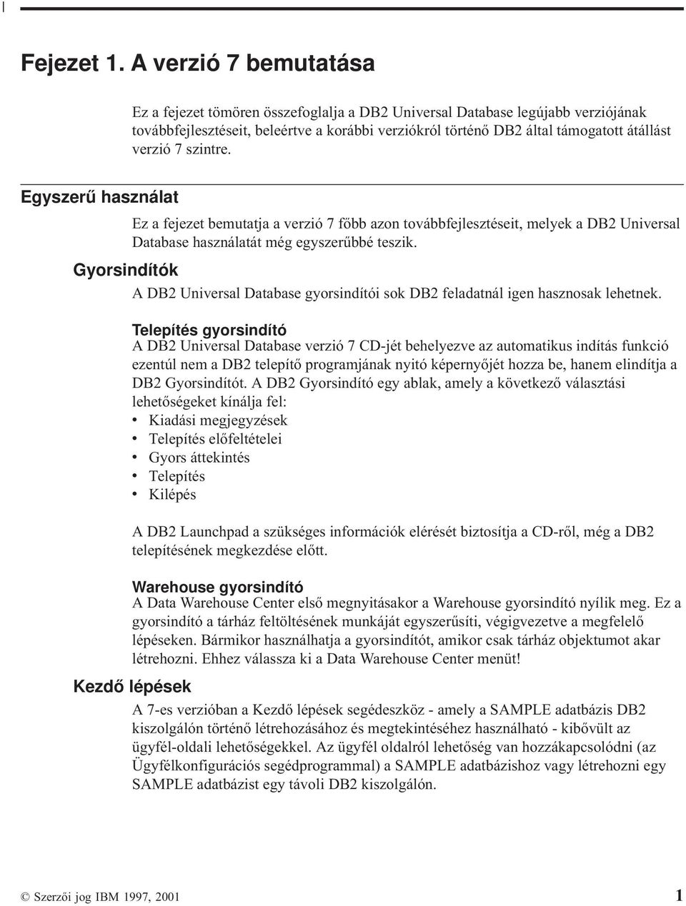 7 szintre. Egyszerű használat Ez a fejezet bemutatja a verzió 7főbb azon továbbfejlesztéseit, melyek a DB2 Universal Database használatátmég egyszerűbbé teszik.