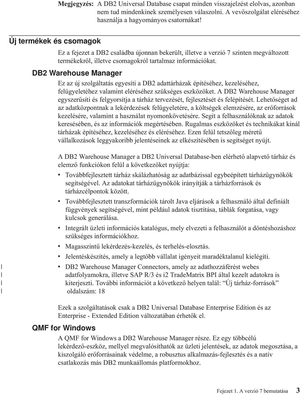 DB2 Warehouse Manager Ez az új szolgáltatás egyesíti a DB2 adattárházak építéséhez, kezeléséhez, felügyeletéhez valamint eléréséhez szükséges eszközöket.