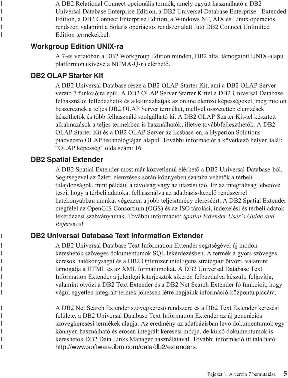 Workgroup Edition UNIX-ra A 7-es verzióban a DB2 Workgroup Edition minden, DB2 által támogatott UNIX-alapú platformon (kivéve a NUMA-Q-n) elérhető.