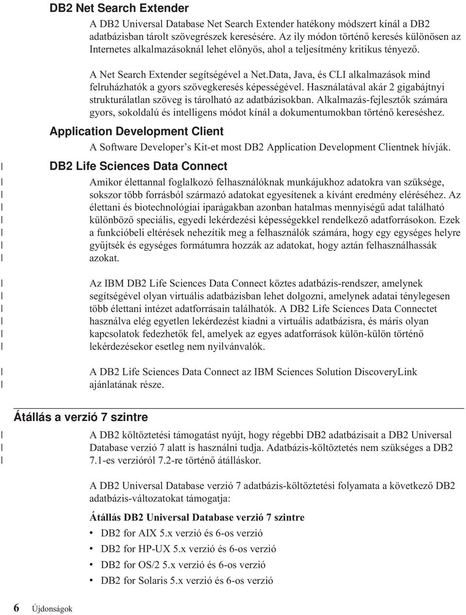 Data, Java, és CLI alkalmazások mind felruházhatók a gyors szövegkeresésképességével. Használatával akár 2 gigabájtnyi strukturálatlan szöveg is tárolható az adatbázisokban.