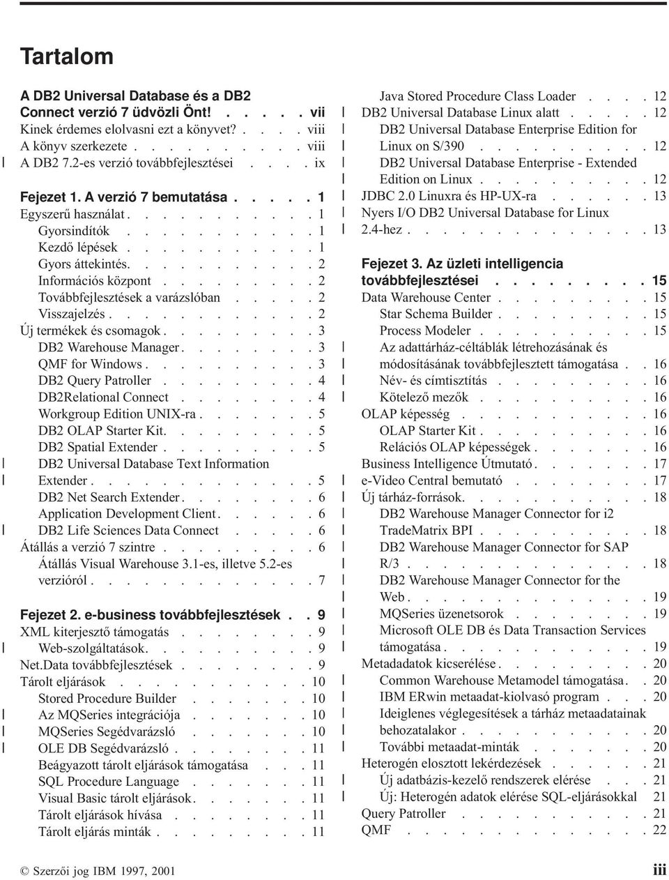 .......... 2 Információs központ......... 2 Továbbfejlesztések a varázslóban..... 2 Visszajelzés............ 2 Új termékek és csomagok......... 3 DB2 Warehouse Manager........ 3 QMF for Windows.