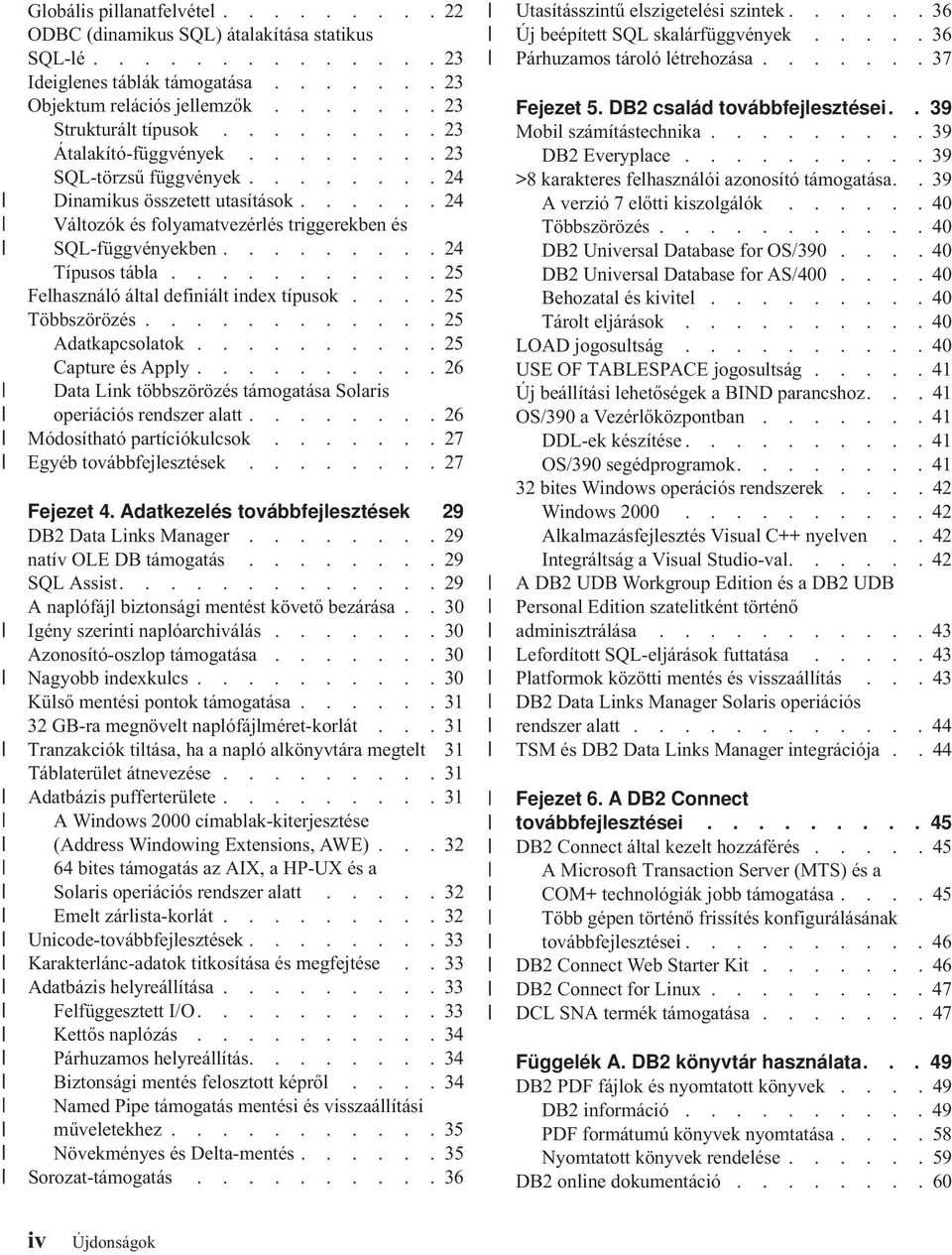 .......... 25 Felhasználó által definiált index típusok.... 25 Többszörözés............ 25 Adatkapcsolatok.......... 25 Capture és Apply.