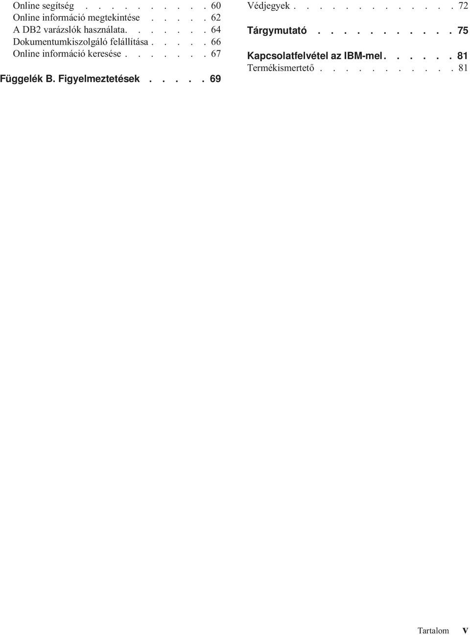 .... 66 Online információ keresése....... 67 Függelék B. Figyelmeztetések..... 69 Védjegyek.