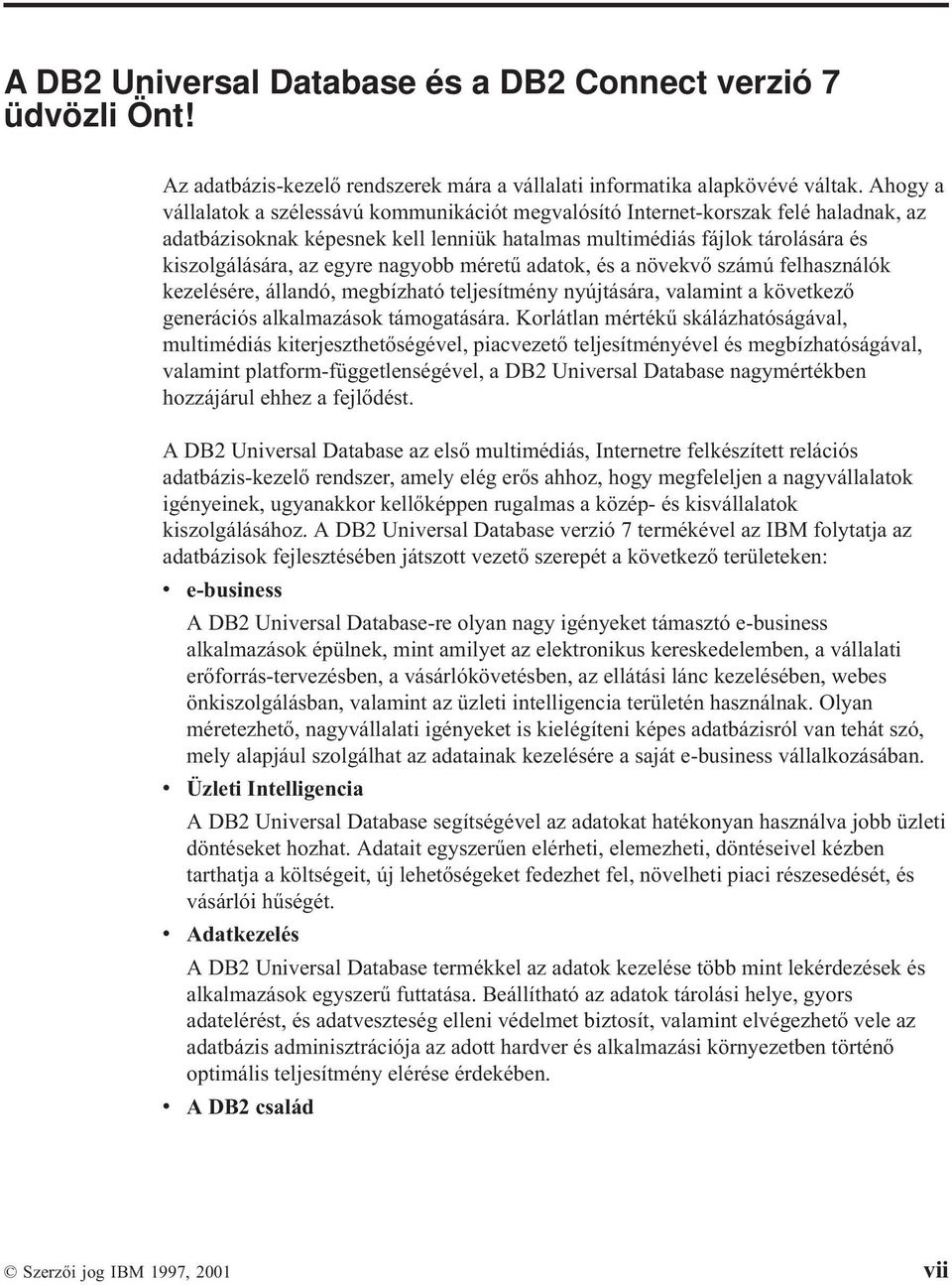 nagyobb méretű adatok, és anövekvő számú felhasználók kezelésére, állandó, megbízható teljesítmény nyújtására, valamint a következő generációs alkalmazások támogatására.